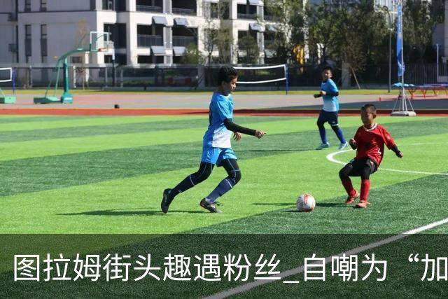 图拉姆街头趣遇粉丝 自嘲为“加拉塔萨雷的莱奥